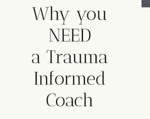 Why You Need A Trauma Informed Coach